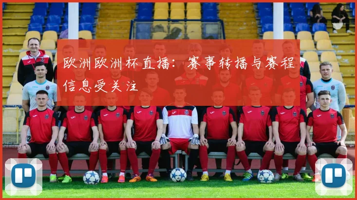 欧洲欧洲杯直播:赛事转播与赛程信息受关注
