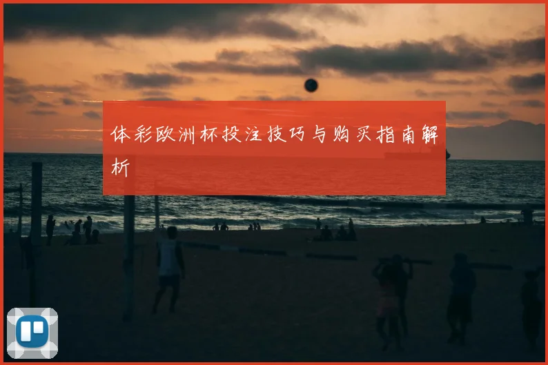 体彩欧洲杯投注技巧与购买指南解析