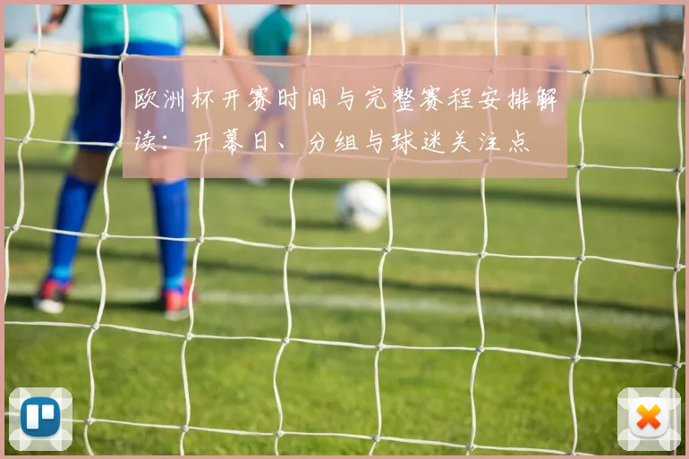 欧洲杯开赛时间与完整赛程安排解读：开幕日、分组与球迷关注点