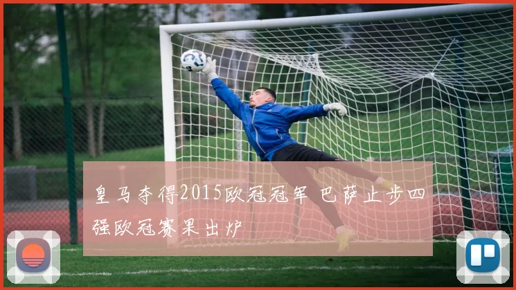 皇马夺得2015欧冠冠军 巴萨止步四强欧冠赛果出炉